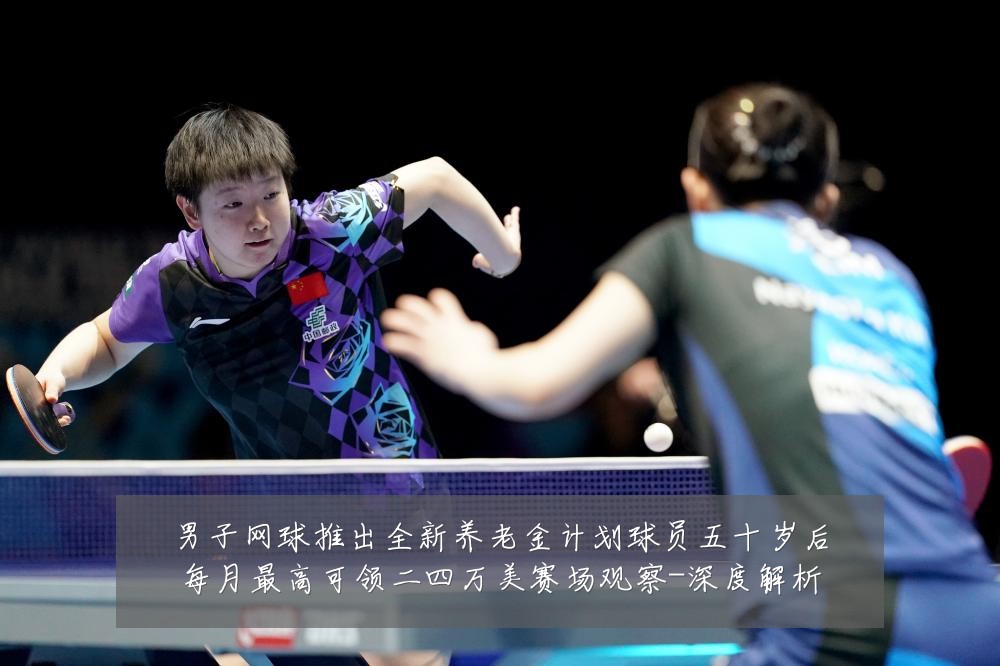 男子网球推出全新养老金计划球员五十岁后每月最高可领二四万美赛场观察-深度解析